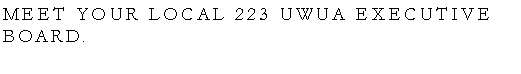 Text Box: MEET YOUR LOCAL 223 UWUA EXECUTIVE BOARD.